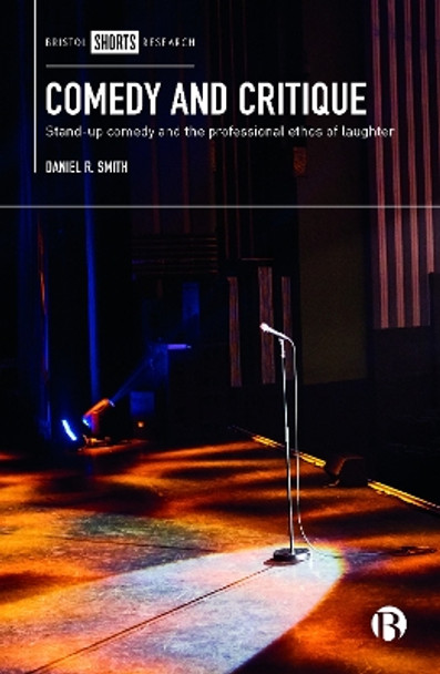 Comedy and Critique: Stand-up Comedy and the Professional Ethos of Laughter Daniel R. Smith 9781529200157