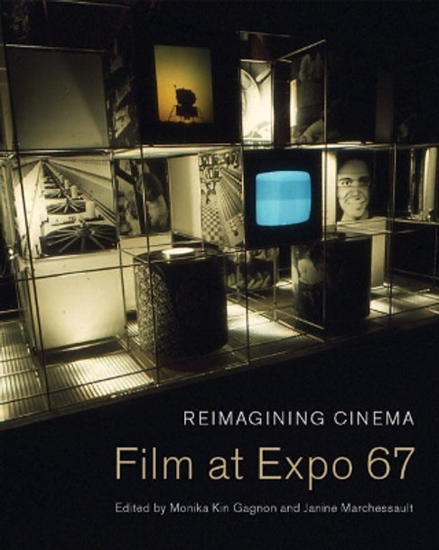 Reimagining Cinema: Film at Expo 67 Monika Kin Gagnon 9780773544512