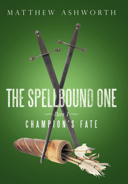 The Spellbound One: Part 1: Champion's Fate: part 1 Matthew Ashworth 9781452009711