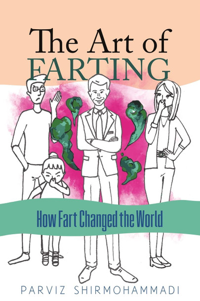 The Art of Farting: How Fart Changed the World Parviz Shirmohammadi 9781736742709