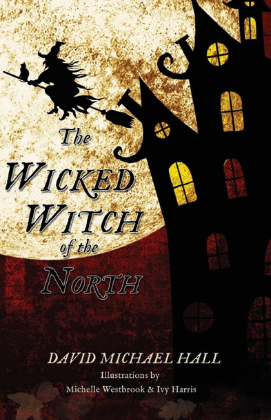 The Wicked Witch of the North David Michael Hall 9781734776232