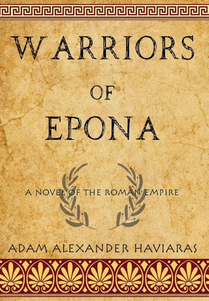 Warriors of Epona: A Novel of the Roman Empire Adam Alexander Haviaras 9781988309590