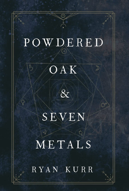 Powdered Oak and Seven Metals Ryan Kurr 9781734724530