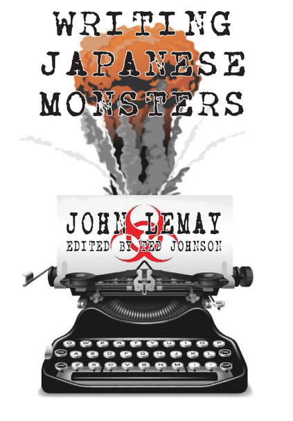 Writing Japanese Monsters: From the Files of The Big Book of Japanese Giant Monster Movies John Lemay 9781734154658 Writing Japanese Monsters: From the Files of The Big Book of Japanese Giant Monster Movies John Lemay 9781734154658