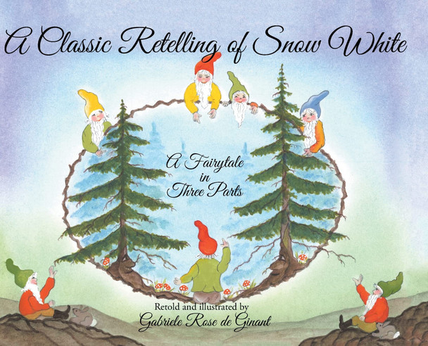 A Classic Retelling of Snow White: A Fairytale in Three Parts Gabriele Rose de Ginant 9781638608448