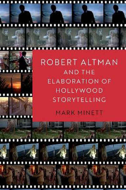 Robert Altman and the Elaboration of Hollywood Storytelling Mark Minett 9780197523834
