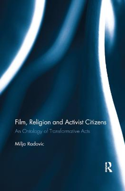 Film, Religion and Activist Citizens: An ontology of transformative acts Milja Radovic 9780367884505