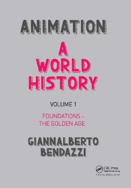 Animation: A World History: Volume I: Foundations - The Golden Age Giannalberto Bendazzi 9781138035317