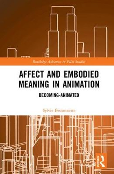 Affect and Embodied Meaning in Animation: Becoming-Animated Sylvie Bissonnette 9781138483590