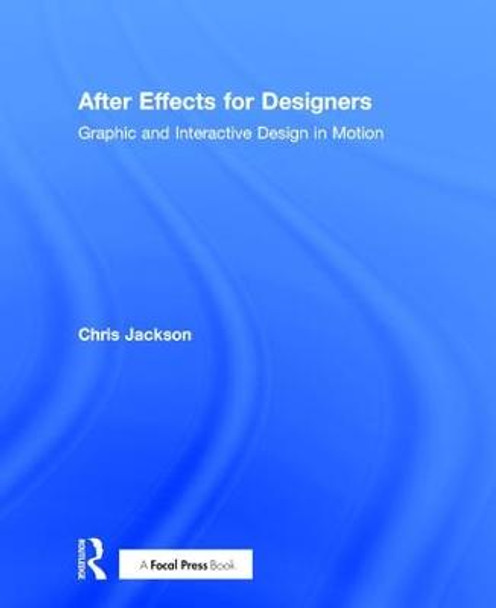 After Effects for Designers: Graphic and Interactive Design in Motion Chris Jackson 9781138735866