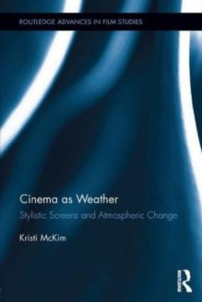 Cinema as Weather: Stylistic Screens and Atmospheric Change Kristi McKim 9781138922181