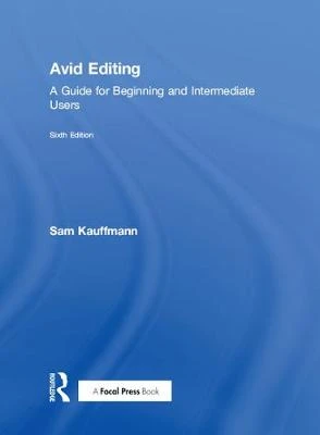 Avid Editing: A Guide for Beginning and Intermediate Users Sam Kauffmann (Boston University's College of Communication, Boston. MA, USA) 9781138930537