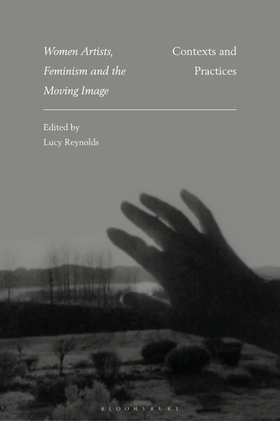 Women Artists, Feminism and the Moving Image by Lucy Reynolds (University of Westminster, UK)