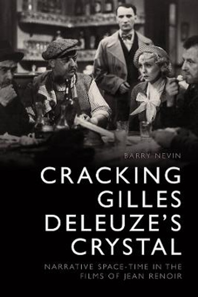 Cracking Gilles Deleuze's Crystal: Narrative Space-Time in the Films of Jean Renoir Barry Nevin 9781474426329