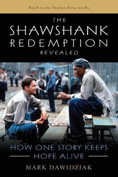 The Shawshank Redemption Revealed: How One Story Keeps Hope Alive Mark Dawidziak 9781493060887