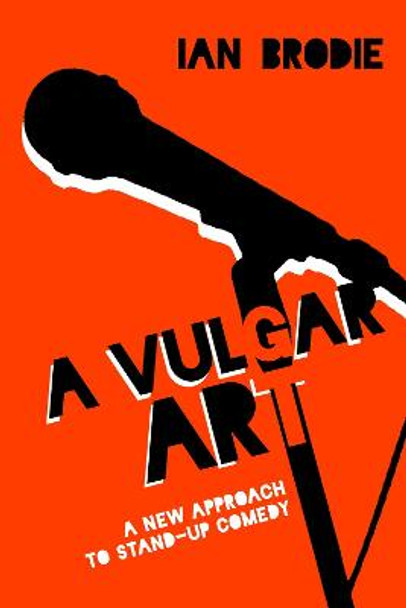 A Vulgar Art: A New Approach to Stand-Up Comedy Ian Brodie 9781496807946