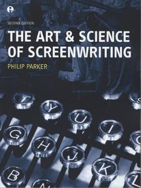 The Art and Science of Screenwriting: Second Edition Philip Parker 9781841509655