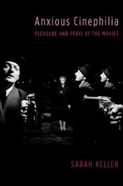 Anxious Cinephilia: Pleasure and Peril at the Movies Sarah Keller (Assistant Professor of English and Cinema Studies, Colby College) 9780231180863