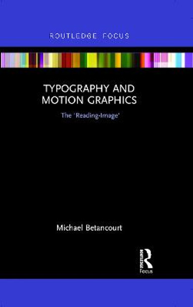 Typography and Motion Graphics: The 'Reading-Image' Michael Betancourt (Savannah College of Art and Design, USA) 9780367029289