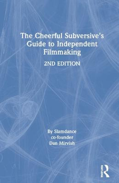 The Cheerful Subversive's Guide to Independent Filmmaking Dan Mirvish 9780367567835