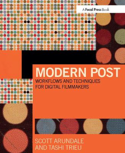 Modern Post: Workflows and Techniques for Digital Filmmakers Scott Arundale (Professor, Chapman University, Dodge College of Film and Media Arts, Orange, CA, USA) 9780415747028