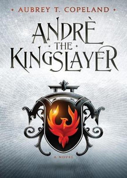 Andre, the Kingslayer by Aubrey T Copeland