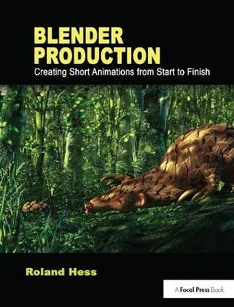 Blender Production: Creating Short Animations from Start to Finish Roland Hess 9781138400719