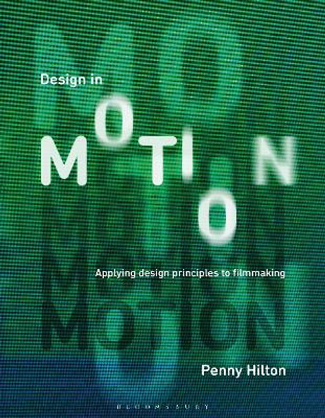 Design in Motion: Applying Design Principles to Filmmaking Penny Hilton (London College of Communication, UK) 9781350025516