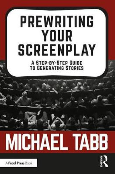 Prewriting Your Screenplay: A Step-by-Step Guide to Generating Stories Michael Tabb 9781138482296