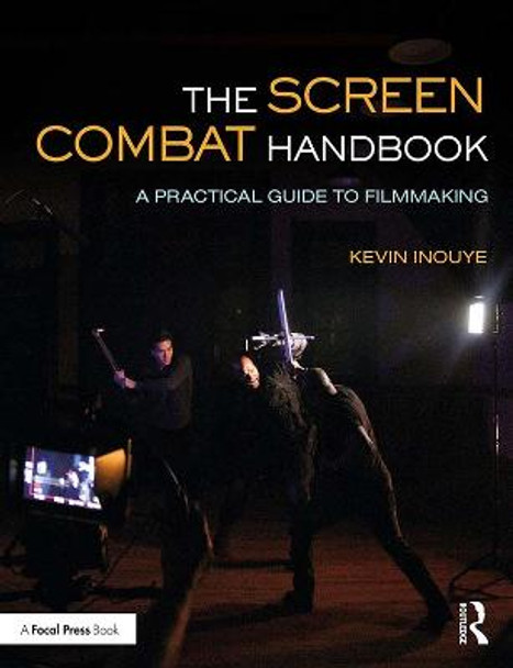 The Screen Combat Handbook: A Practical Guide for Filmmakers Kevin Inouye (Certified Teacher and Theatrical Firearms Instructor, SAFD; Assistant Professor, University of Wyoming) 9781138493667