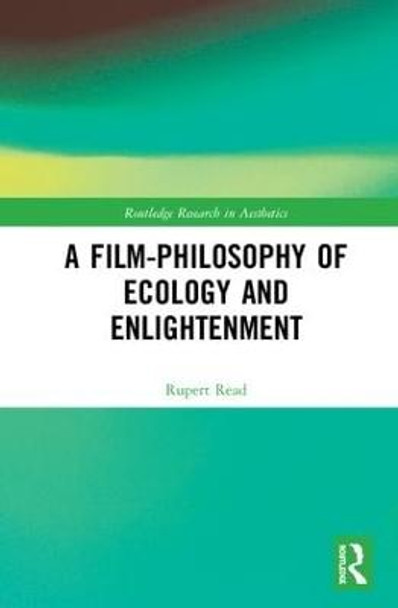 A Film-Philosophy of Ecology and Enlightenment Rupert Read 9781138596023