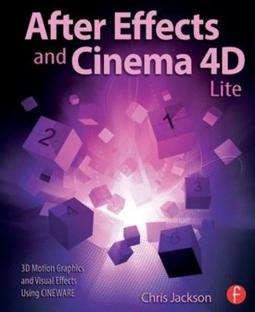 After Effects and Cinema 4D Lite: 3D Motion Graphics and Visual Effects Using CINEWARE Chris Jackson 9781138777934