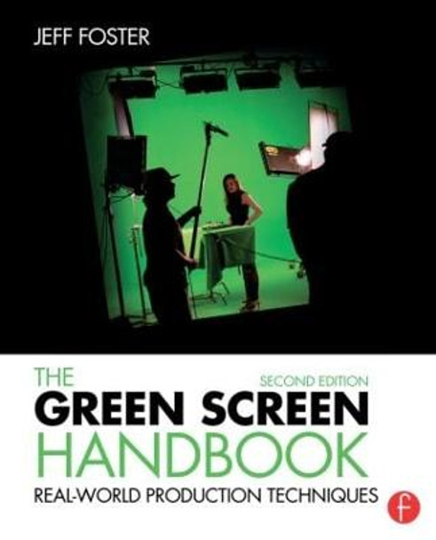 The Green Screen Handbook: Real-World Production Techniques Jeff Foster (Digital Video and Film Producer, Hercules, CA, USA) 9781138780330