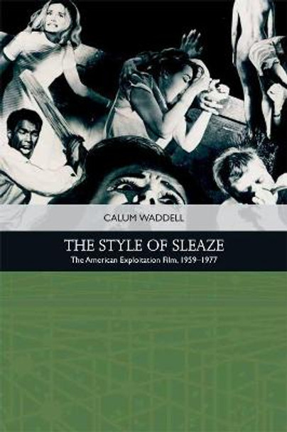 The Style of Sleaze: The American Exploitation Film, 1959 - 1977 Calum Waddell 9781474431835