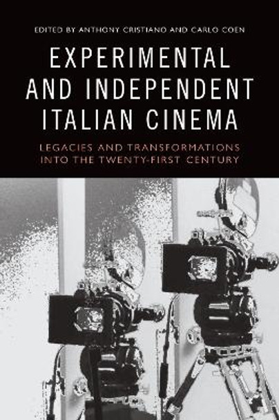 Experimental and Independent Italian Cinema: Legacies and Transformations into the Twenty-First Century Anthony Cristiano 9781474474047