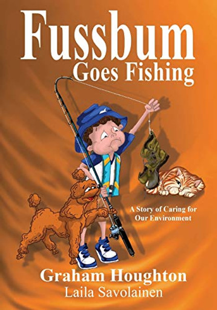 Fussbum Goes Fishing: A Story of Caring for Our Environment Graham Houghton 9780994344748