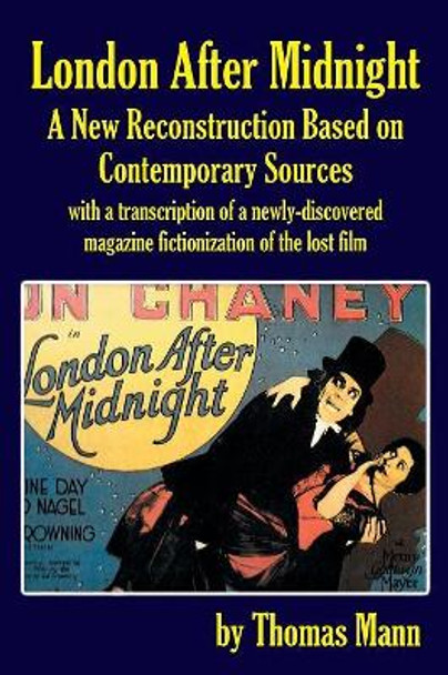 London After Midnight: A New Reconstruction Based on Contemporary Sources Thomas Mann 9781593939922 London After Midnight: A New Reconstruction Based on Contemporary Sources Thomas Mann 9781593939922
