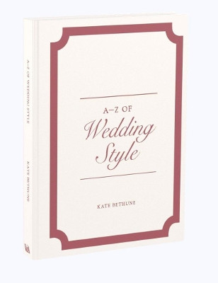 A-Z of Wedding Style Kate Bethune 9781851777822
