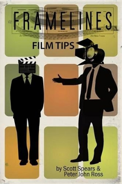 Framelines Film Tips: screenwriting and filmmaking advice Scott Spears 9781532944567