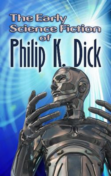 The Early Science Fiction of Philip K. Dick Philip Dick 9780486497334