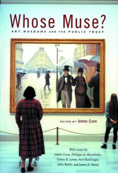 Whose Muse?: Art Museums and the Public Trust James Cuno 9780691127811