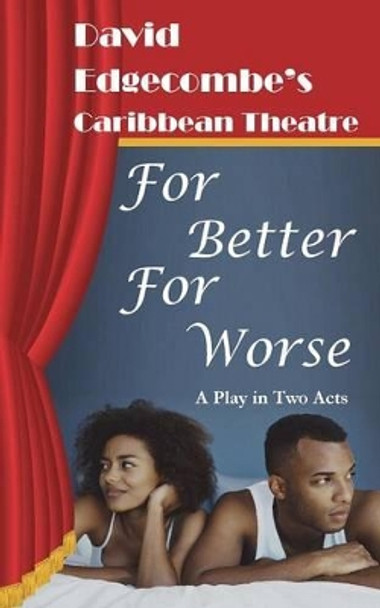 For Better For Worse: David Edgecombe's Caribbean Theatre David Edgecombe 9780990865995