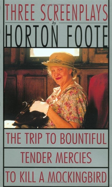 To Kill a Mockingbird ; Tender Mercies ; and, the Trip to Bountiful: Three Screenplays Horton Foote 9780802131256