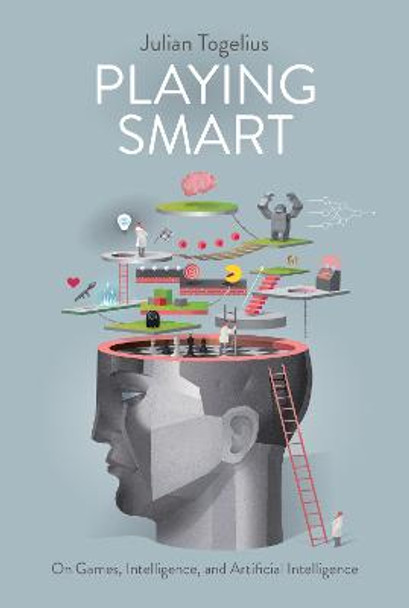 Playing Smart: On Games, Intelligence, and Artificial Intelligence Julian Togelius 9780262039031