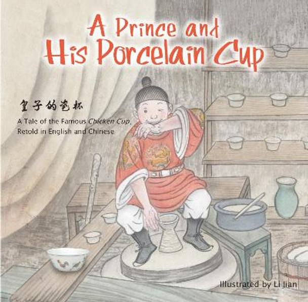 A Prince and His Porcelain Cup: A Tale of the Famous Chicken Cup - Retold in English and Chinese Li Jian 9781602204515