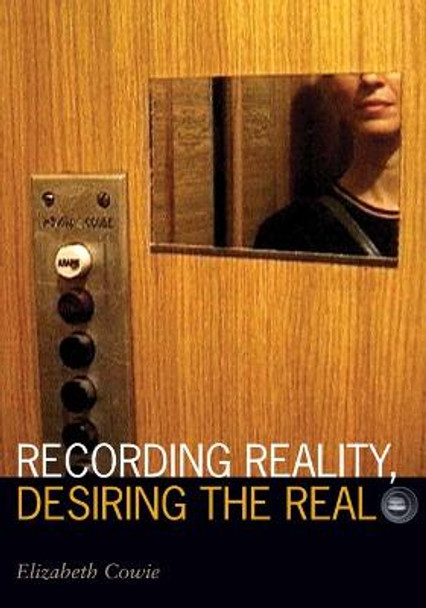 Recording Reality, Desiring the Real by Elizabeth Cowie