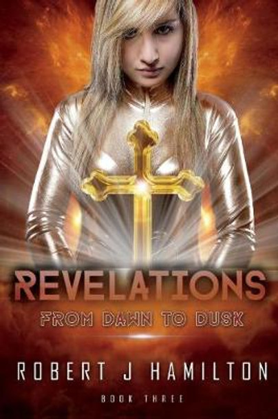 Revelations: From Dawn to Dusk Robert J. Hamilton 9780994282262