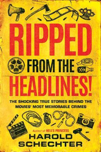 Ripped from the Headlines!: The Shocking True Stories Behind the Movies' Most Memorable Crimes Harold Schechter 9781542041805