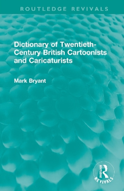 Dictionary of Twentieth-Century British Cartoonists and Caricaturists Mark Bryant 9781032283425