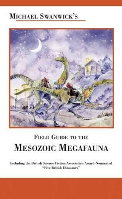 Michael Swanwick's Field Guide To Mesozoic Megafauna by Michael Swanwick